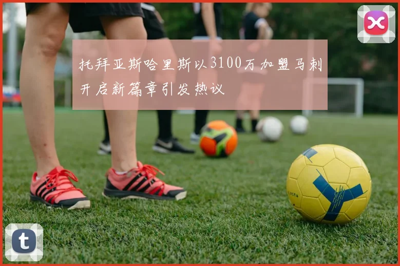 托拜亚斯哈里斯以3100万加盟马刺开启新篇章引发热议