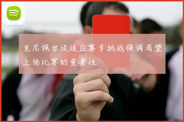 克尼佩尔谈适应赛季挑战强调渴望上场比赛的重要性