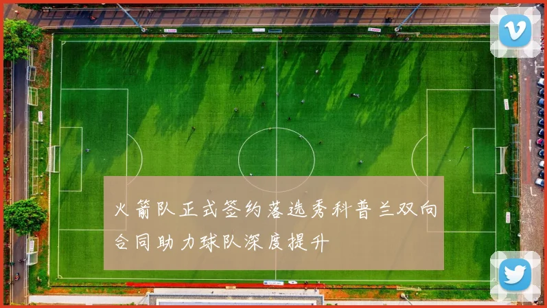 火箭队正式签约落选秀科普兰双向合同助力球队深度提升